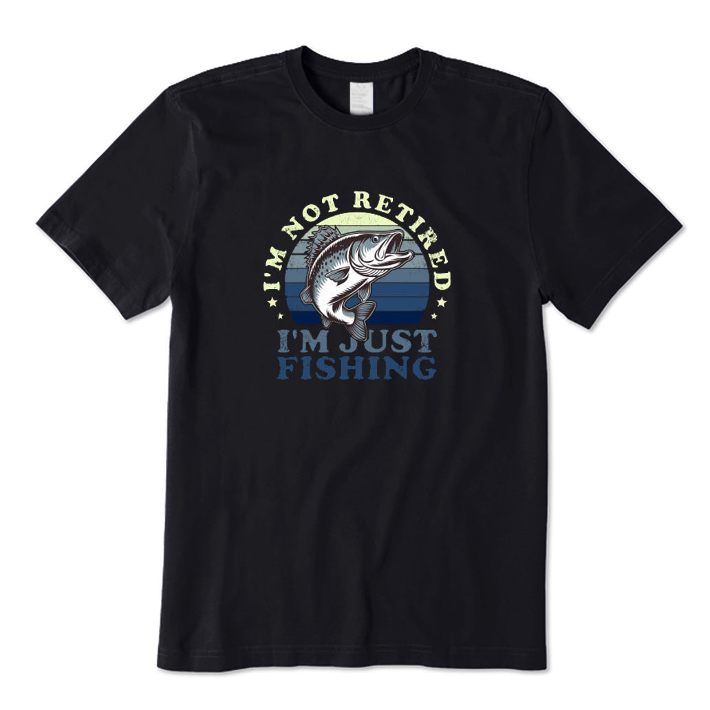 I'm Not Retired I'm Just Fishing T-Shirt