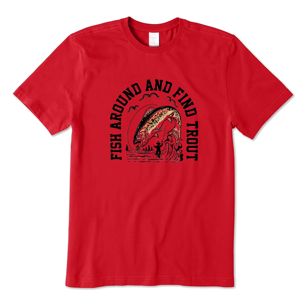 Fish Around and Find Trout T-Shirt