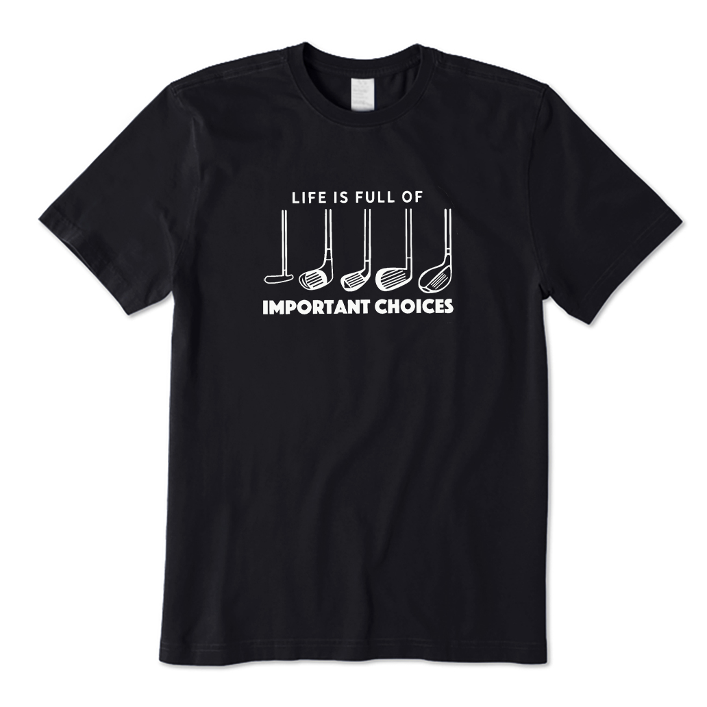 Life Is Full of Important Choices Golf T-shirt