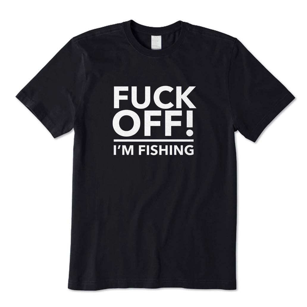 Fuck Off I'm Fishing T-Shirt
