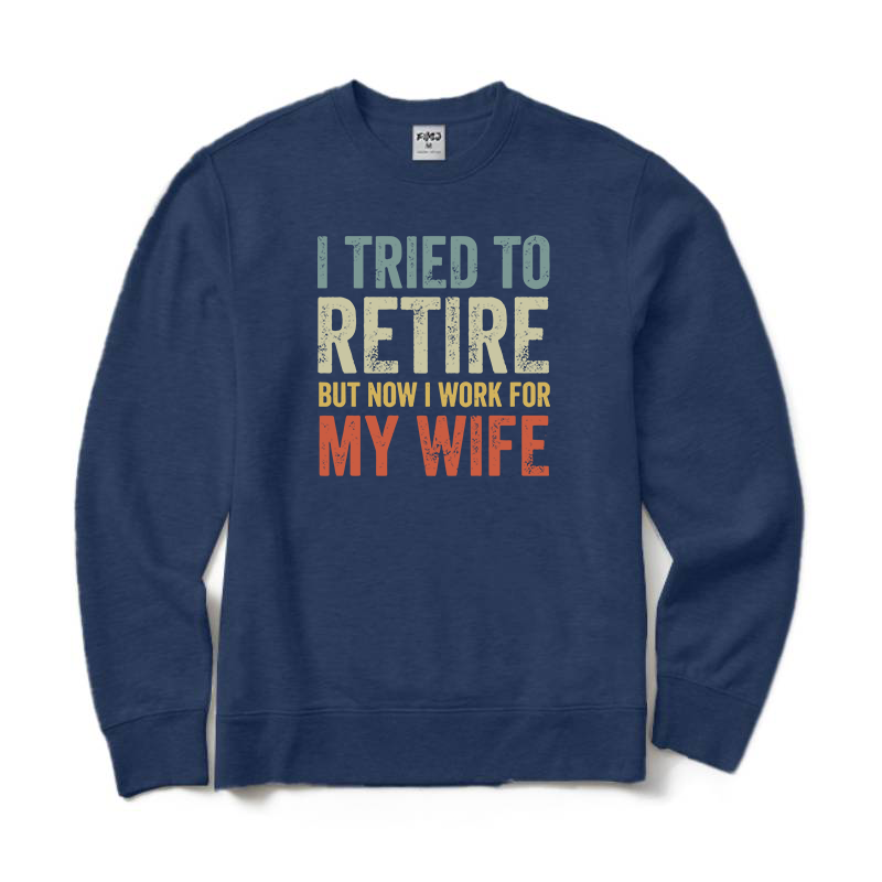 I Tried To Retire But Now I Work for My Wife Crewneck Sweatshirt
