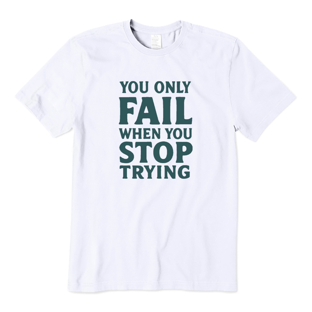 You Only Fail When You Stop Trying T-shirt