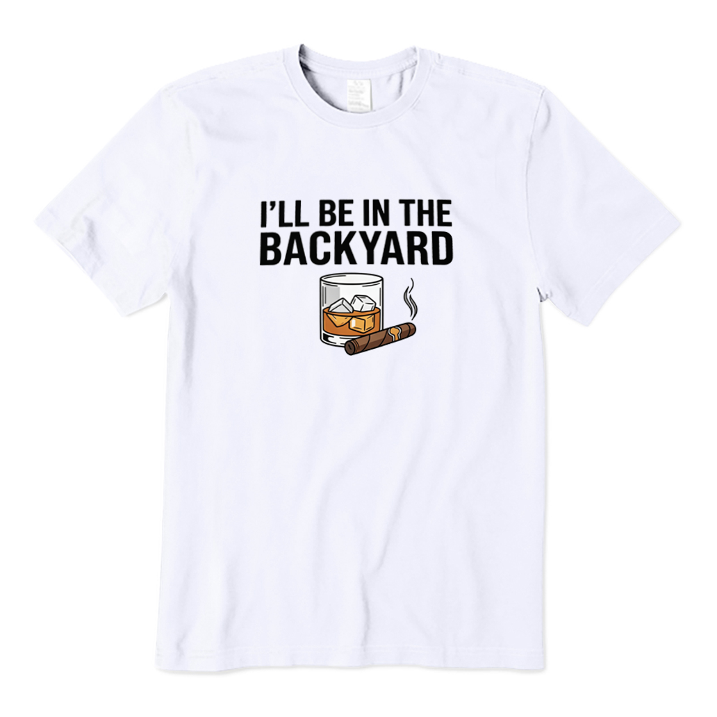I'll Be In The Backyard With My Whiskey & Cigar BBQ T-shirt