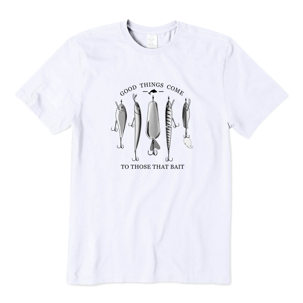 Good Things Come to Those That Bait T-Shirt