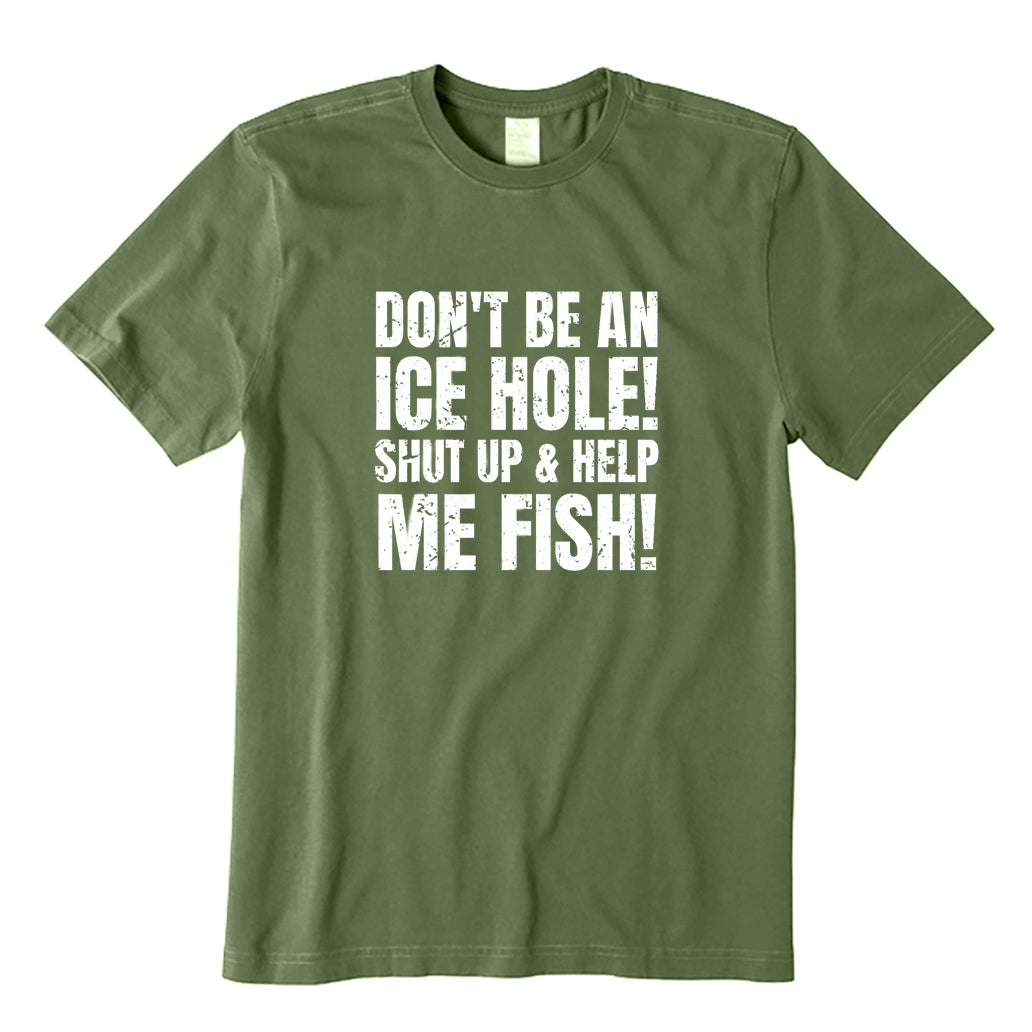 Don't Be An Ice Hole! Shut Up & Help Me Fish! T-Shirt