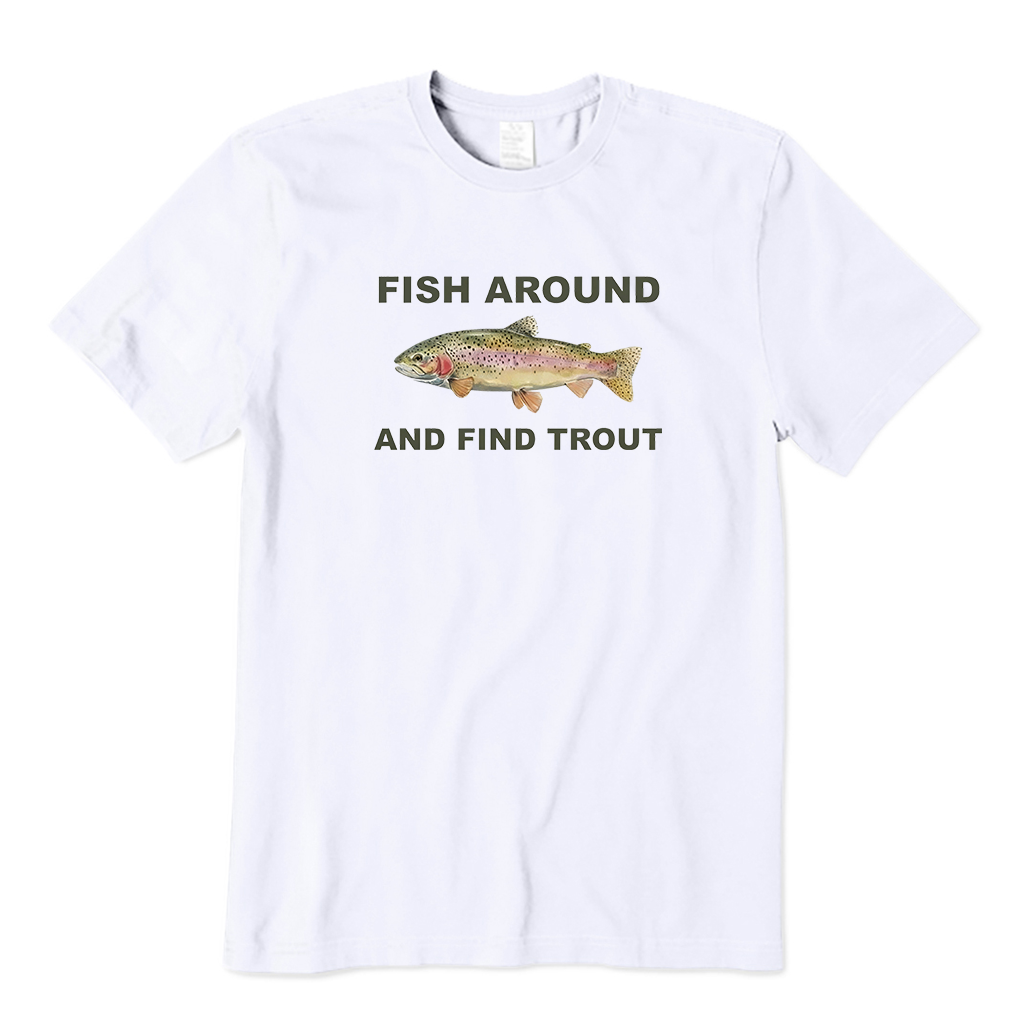 fish around and find trout T-Shirt