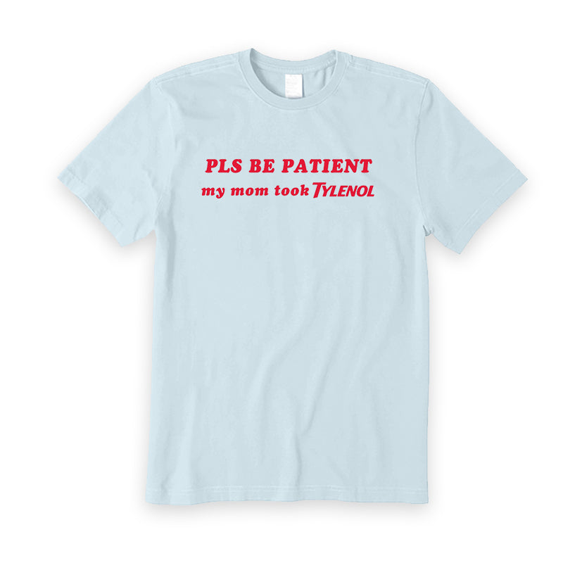 Pls Be Patient My Mom Took Tylenol T-Shirt