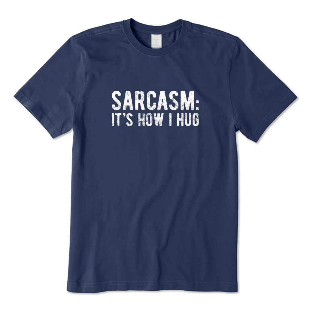 Sarcasm: It's How I Hug T-Shirt