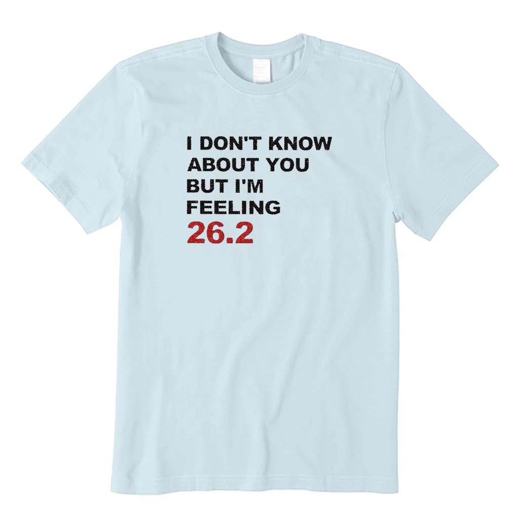 I DON'T KNOW ABOUT YOU BUT I'M FEELING 26.2 T-shirt