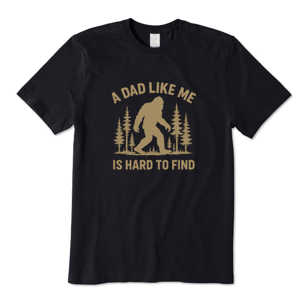 A Dad Like Me Is Hard To Find Bigfoot T-shirt