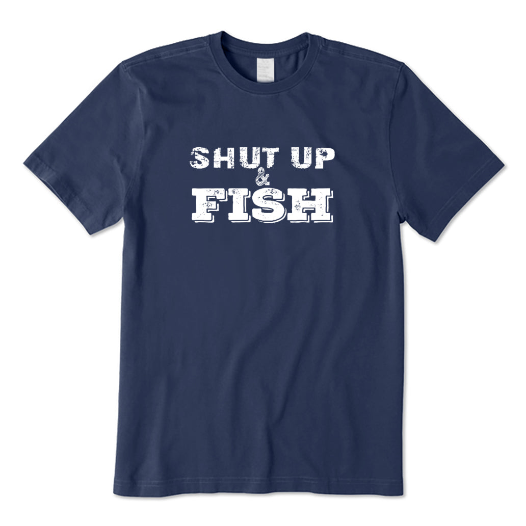Shut Up And Fish T-Shirt