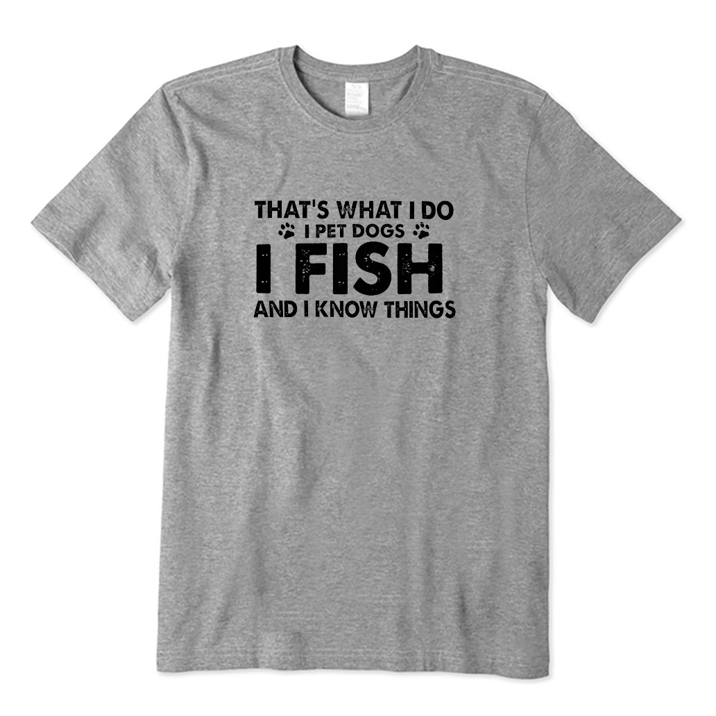 That‘s What I Do I Pet Dogs I Fish and I Know Things T-shirt