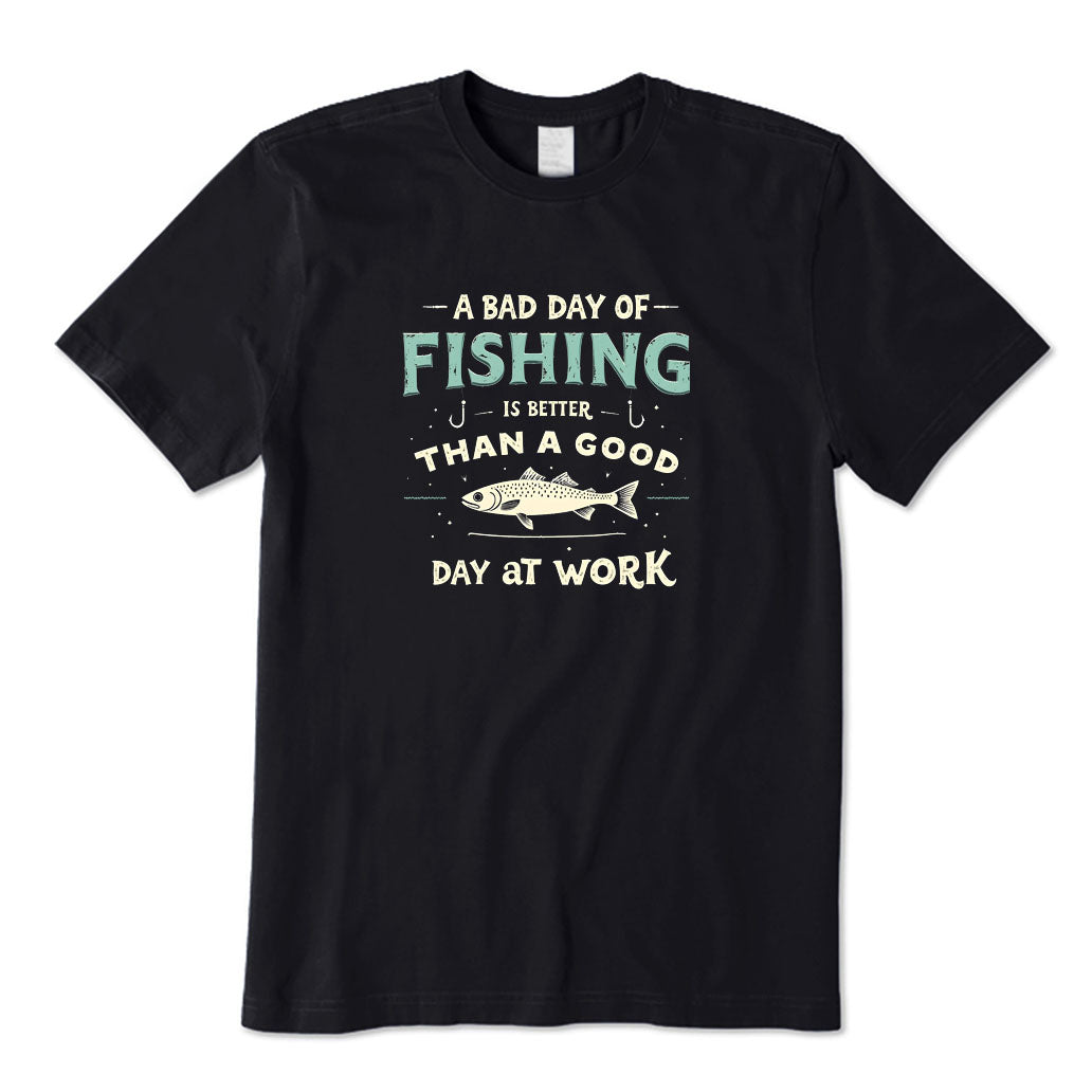 A Bad Day of Fishing Is Better Than A Good Day At Work T-Shirt