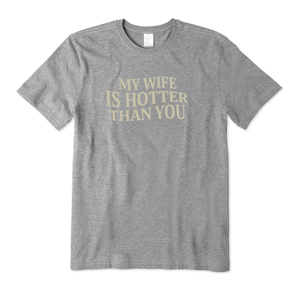 My Wife Is Hotter Than You T-Shirt
