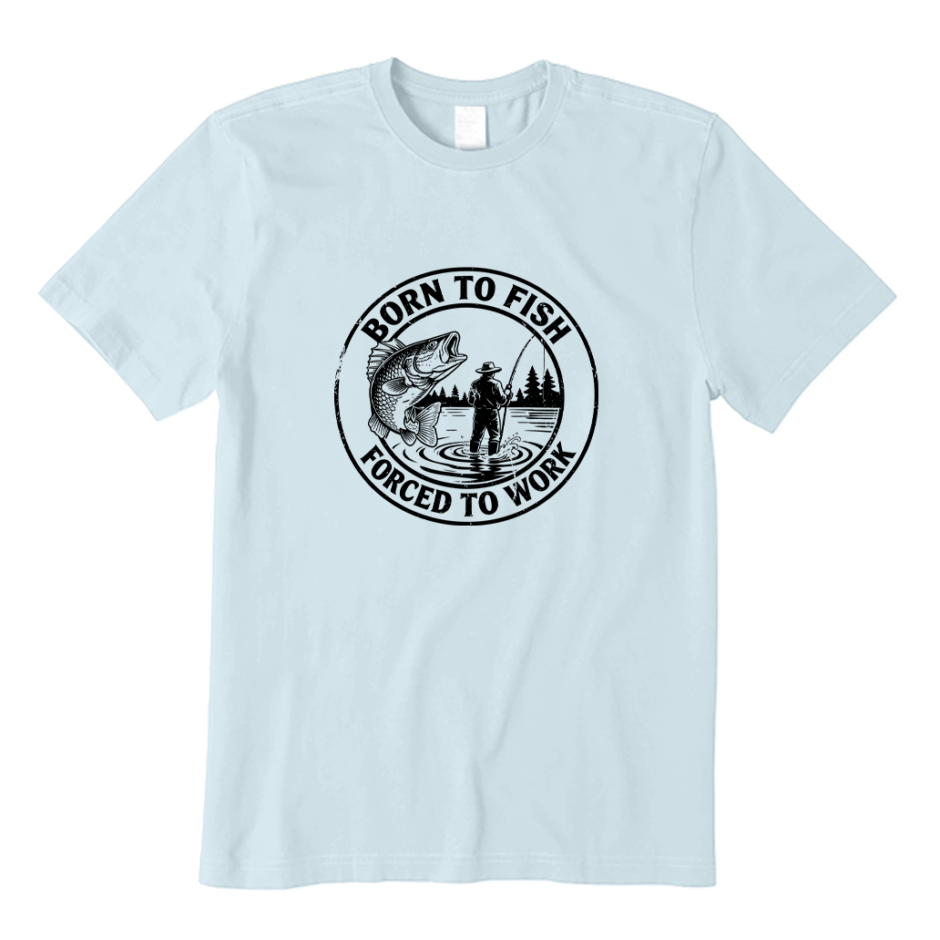 BORN TO FISH FORCED TO WORK T-shirt