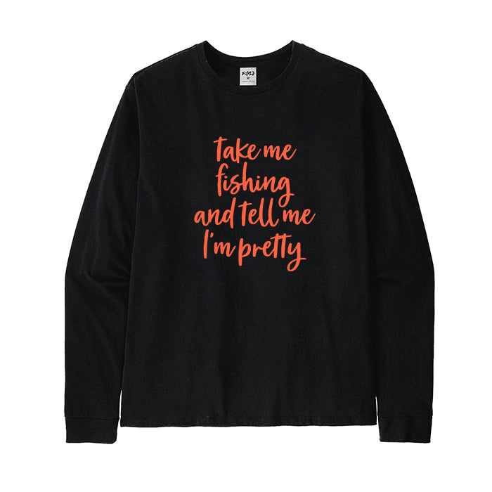 Take Me Fishing and Tell Me I'm Pretty Long Sleeve T-shirt
