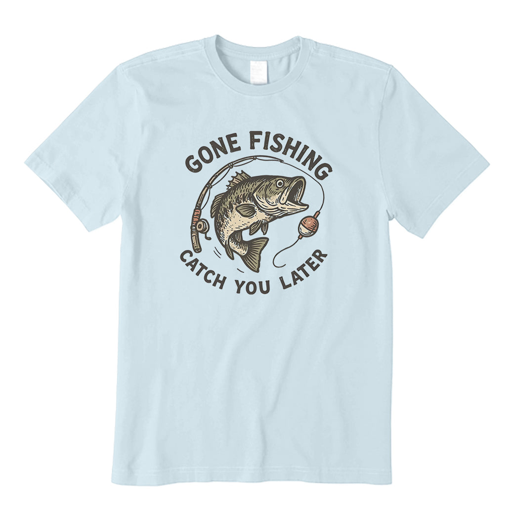 Gone fishing catch ya later T-Shirt