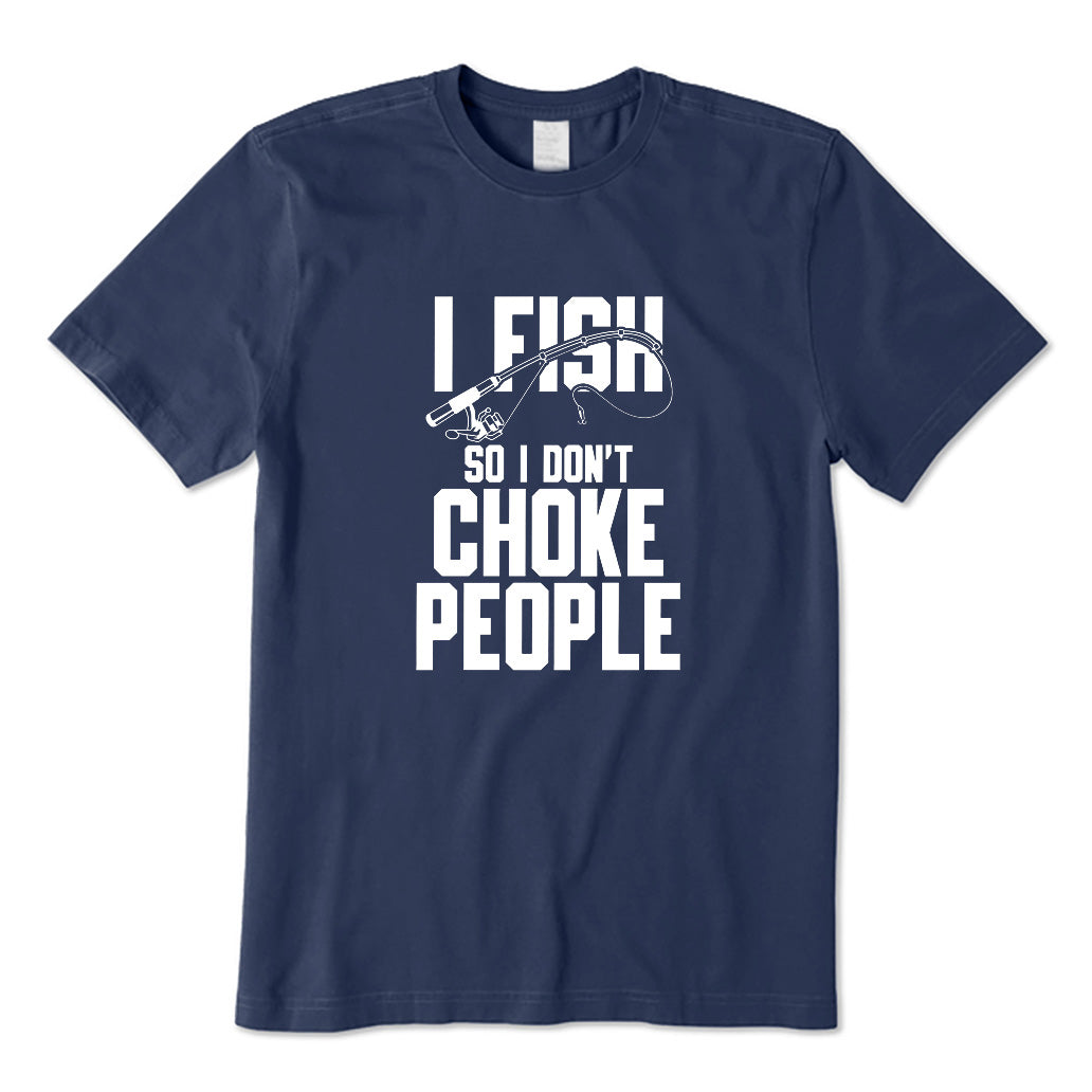 I Fish So I Don't Choke People T-Shirt