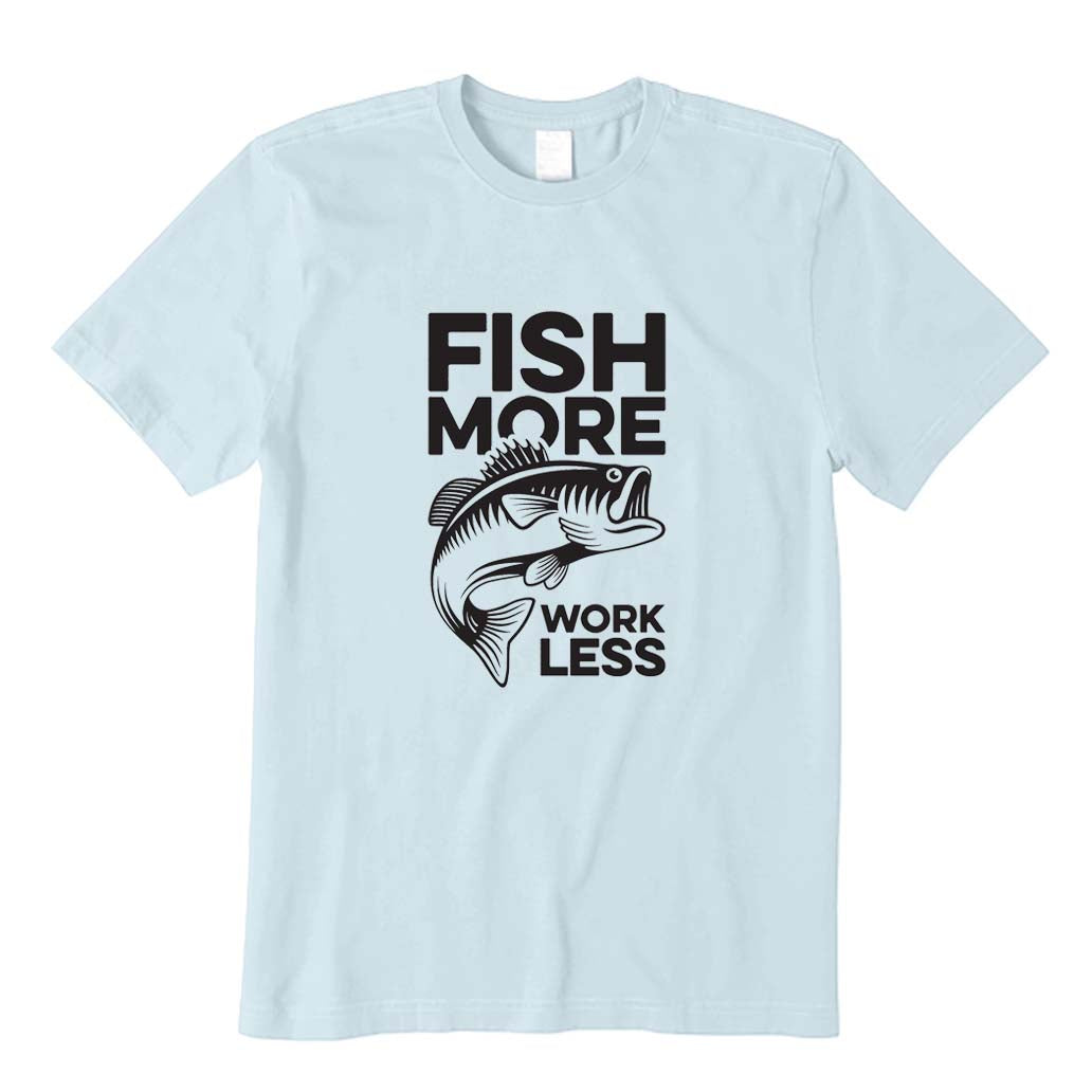 Fish More Work Less T-Shirt