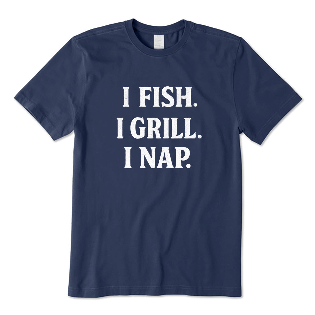 I Fish I Grill I Nap T-Shirt
