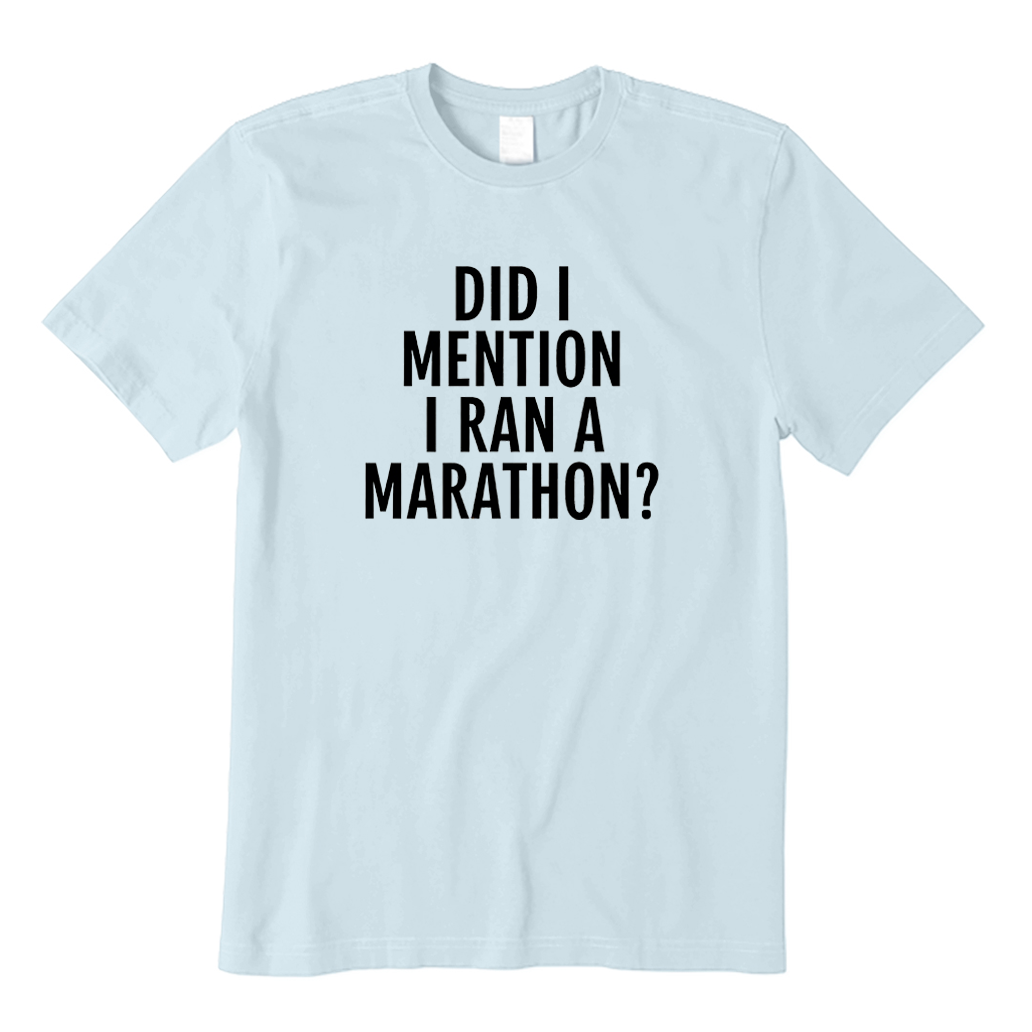 DID I MENTION I RAN A MARATHON T-Shirt