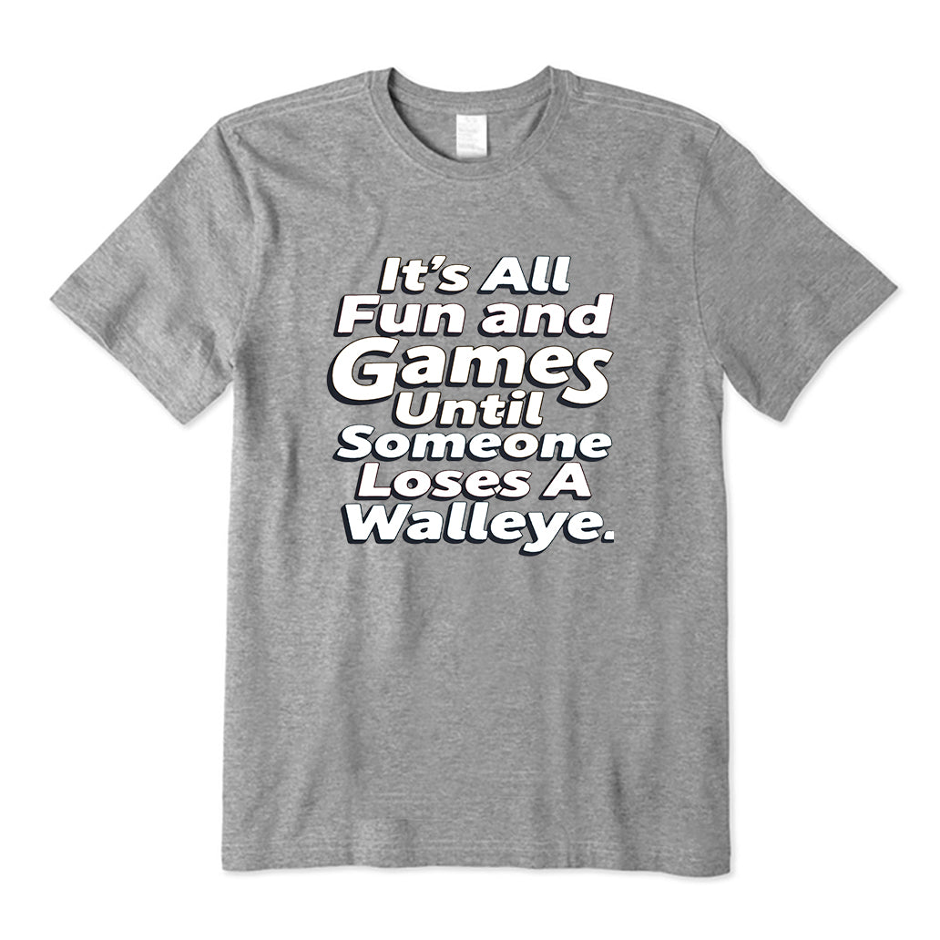 It's All Fun and Games Until Someone Loses A Walleye T-Shirt