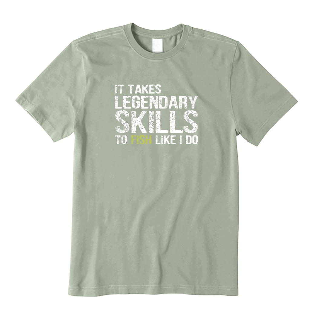 It Takes Legendary Skills to Fish Like I Do T-Shirt