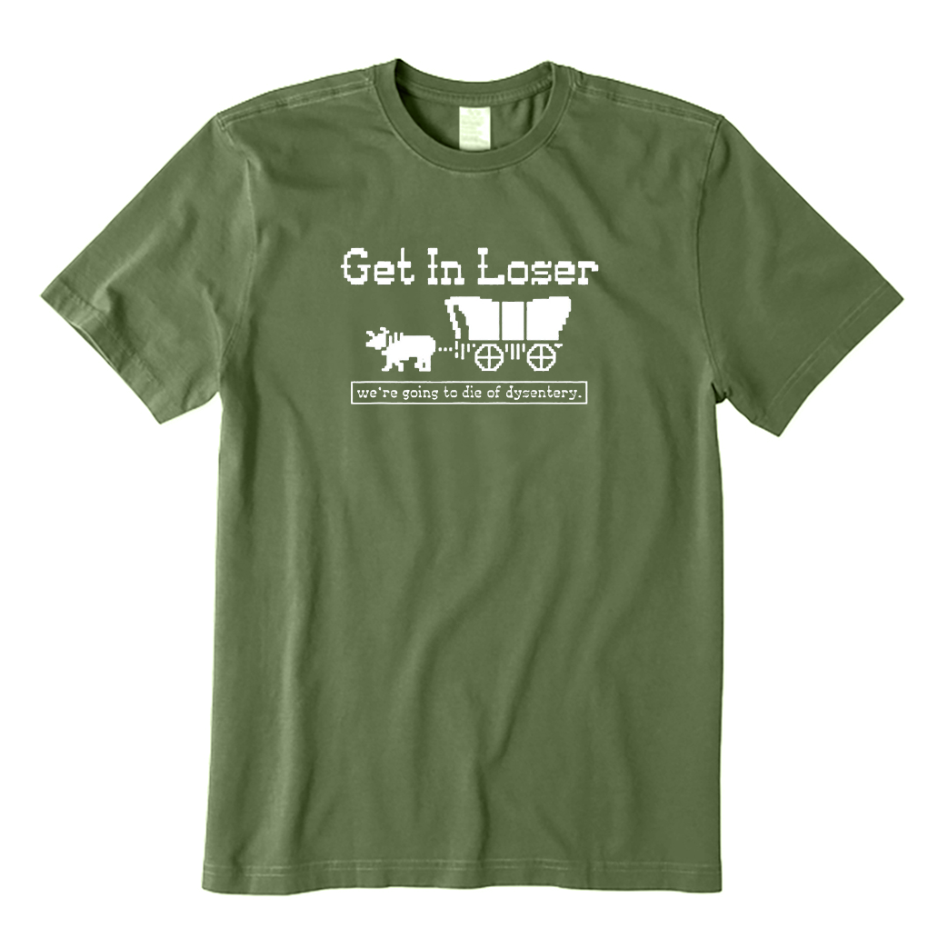 Get In Loser We're Going To Die Of Dysentery T-Shirt