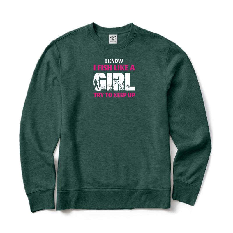 I Know I Fish Like  A Girl Try To Keep Up Crewneck Sweatshirt