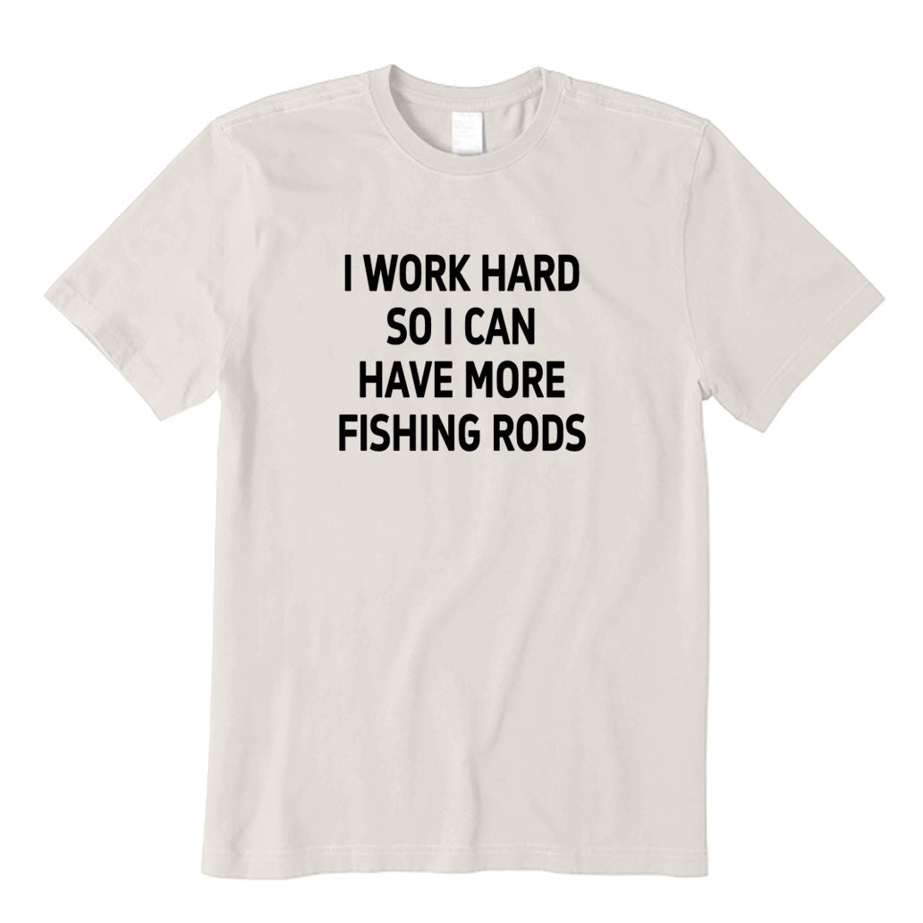I Work Hard So I Can Have More Fishing Rods T-Shirt