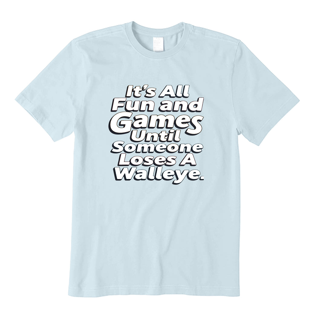 It's All Fun and Games Until Someone Loses A Walleye T-Shirt