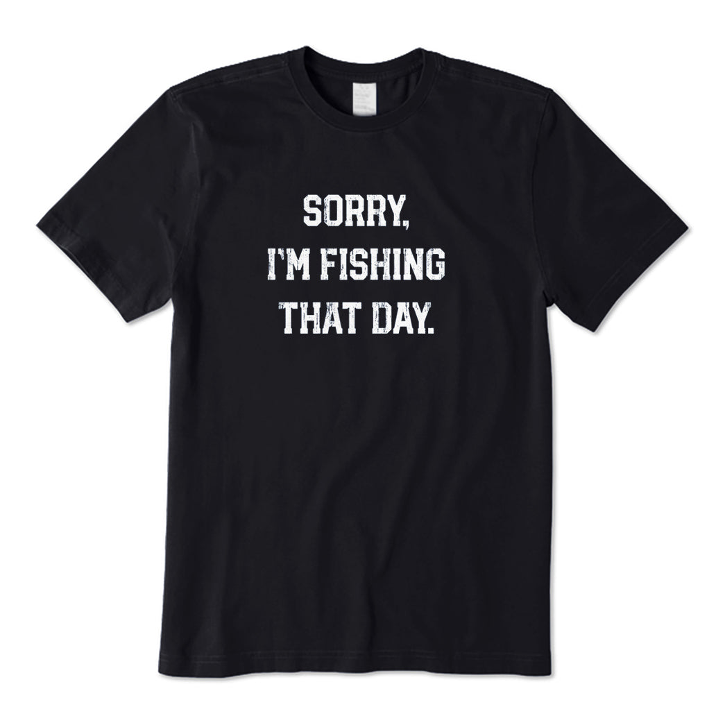 Sorry I'm Fishing That Day T-Shirt