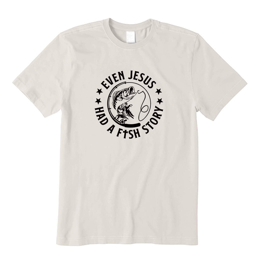 Even Jesus Had A Fish Story T-Shirt