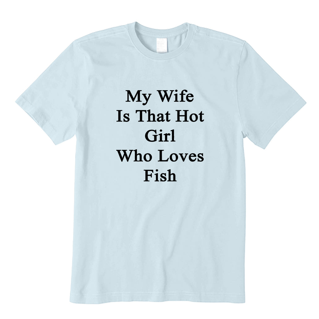 My Wife Is That Hot Girl Who Loves Fish T-Shirt