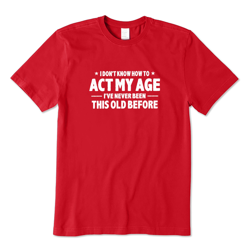 I Don't Know How To Act My Age Funny Quote Graphic T-shirt