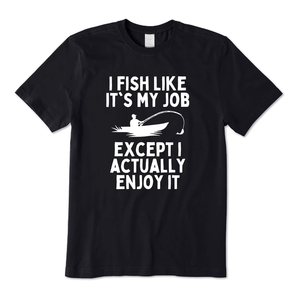 I Fish LIke Its My Job T-Shirt