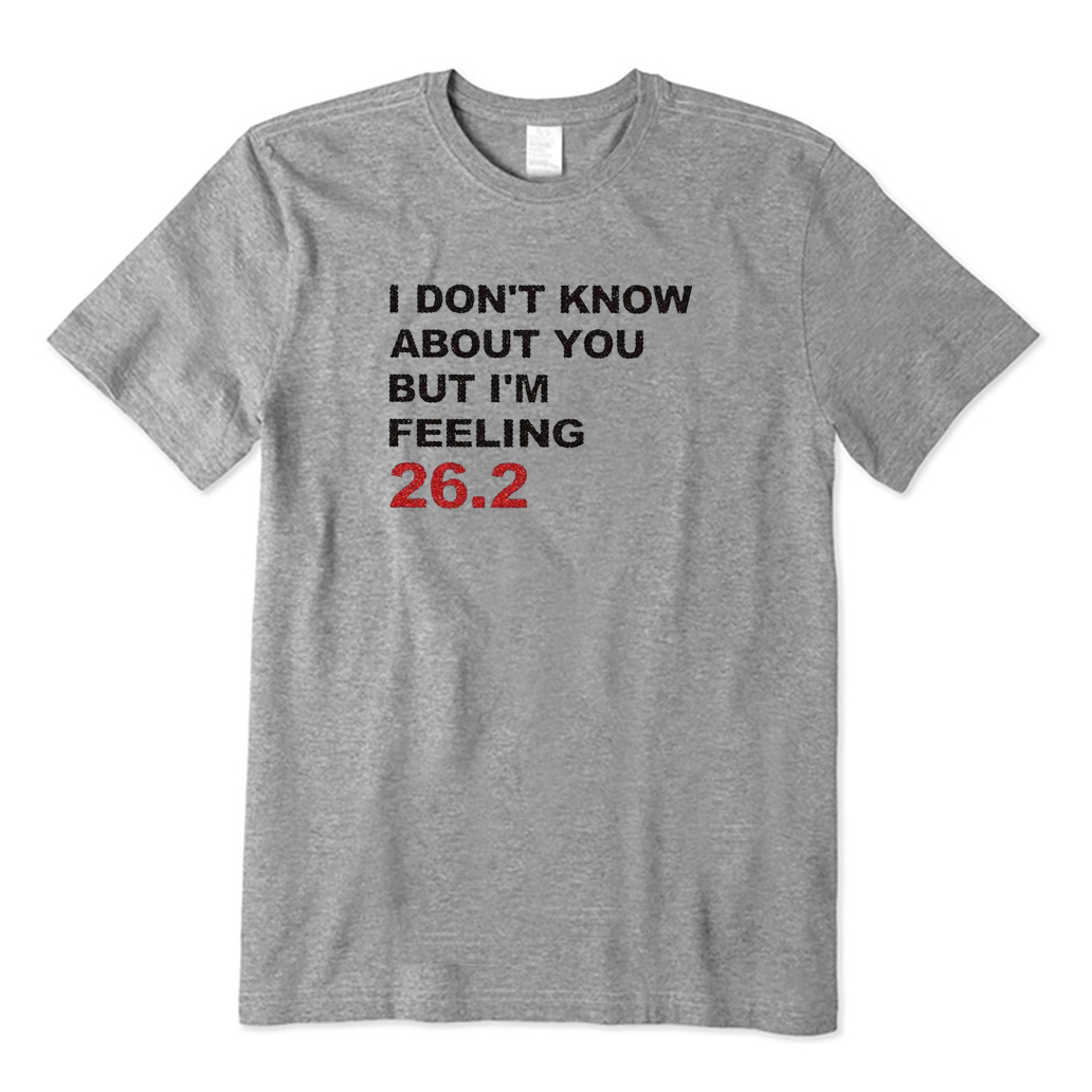 I DON'T KNOW ABOUT YOU BUT I'M FEELING 26.2 T-shirt