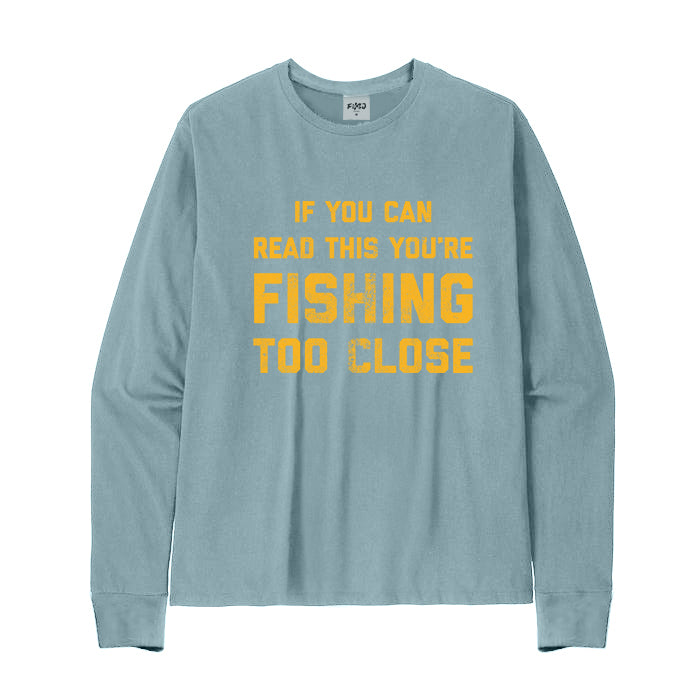 YOU ARE FISHING TOO CLOSE Long Sleeve T-Shirt