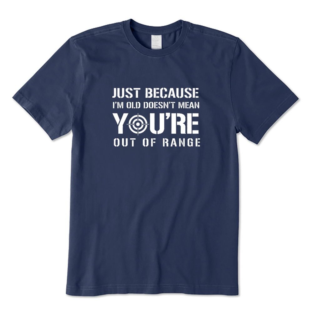 Just Because I'm Old Doesn't Mean You're Out Of Range T-shirt