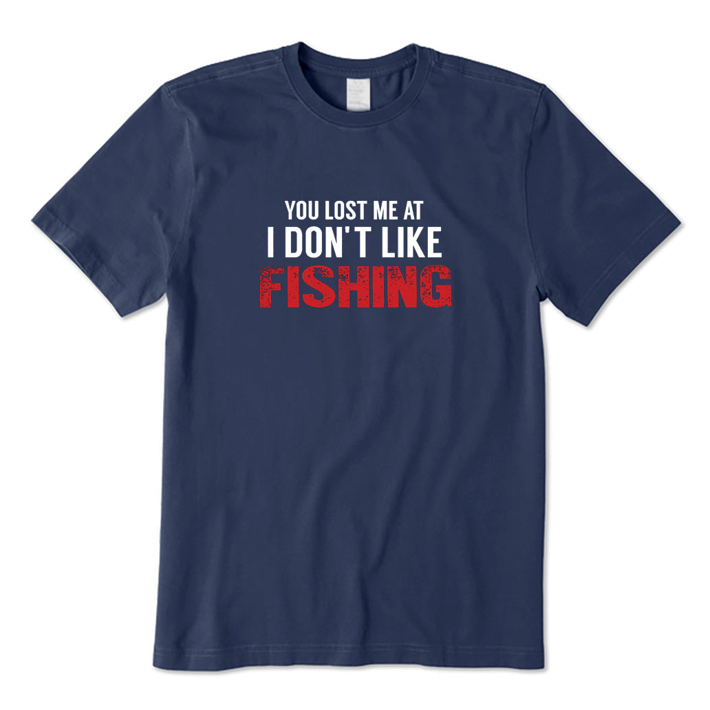 You Lost Me At I Don't Like Fishing T-Shirt