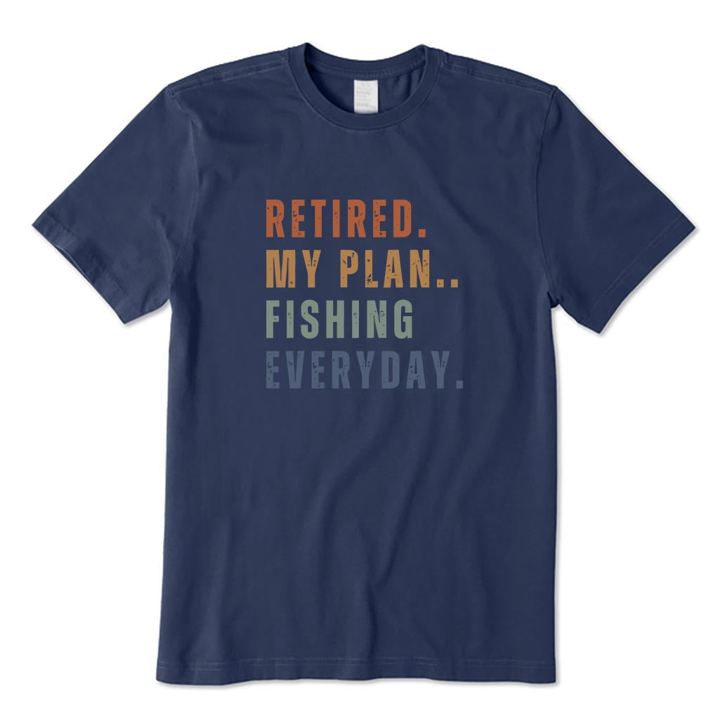 Retired My Plan Fishing Everyday T-Shirt