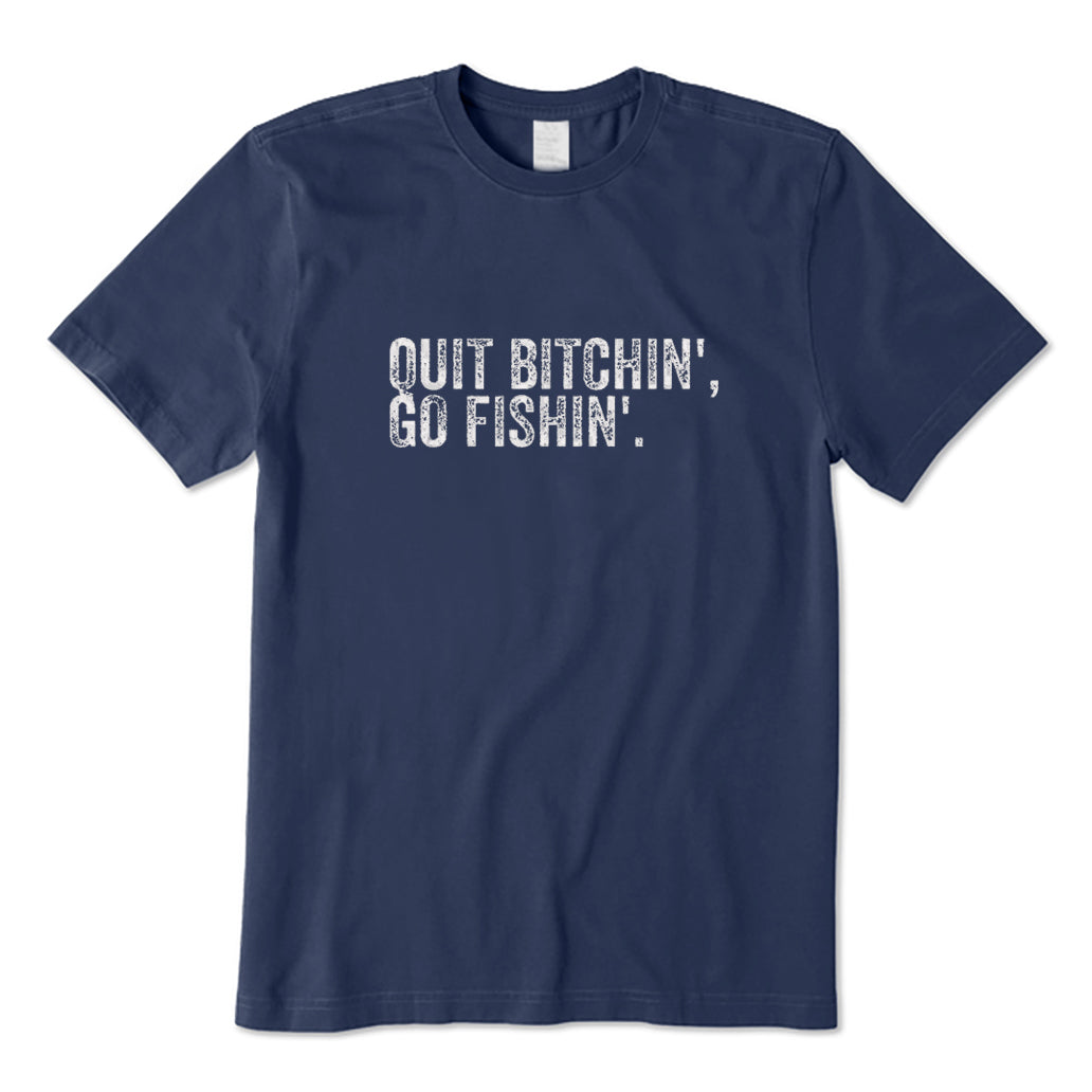 Quit Bitching Go Fishing T-Shirt