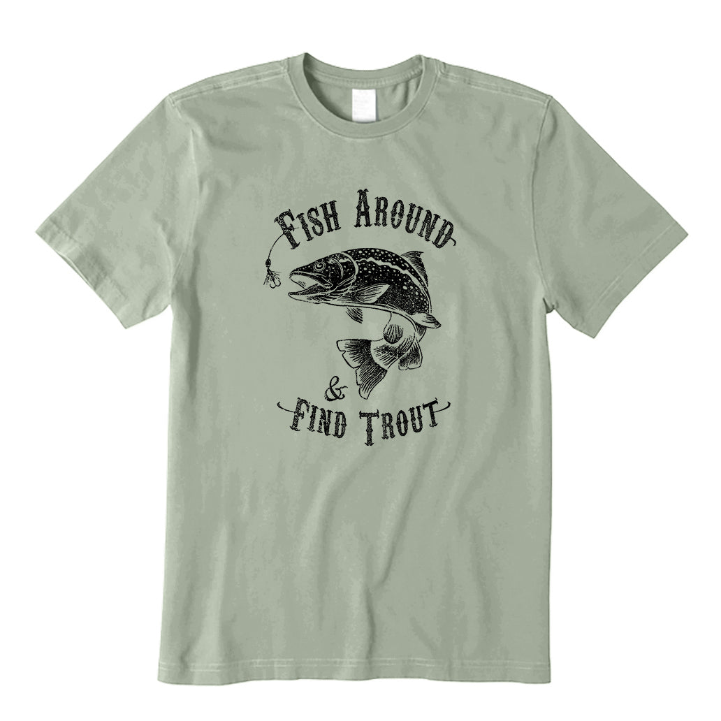 Fish Around, And Then Find Trout T-Shirt
