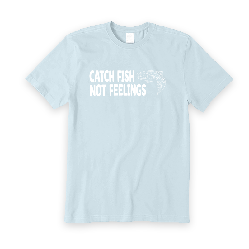 Catch Fish Not Feelings T-Shirt