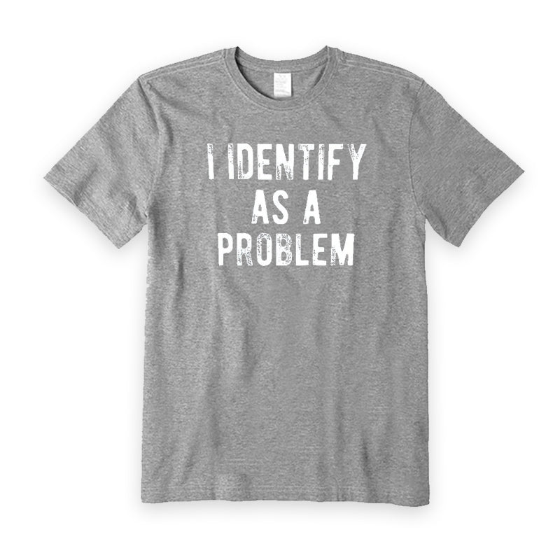 I Identify As A Problem T-Shirt