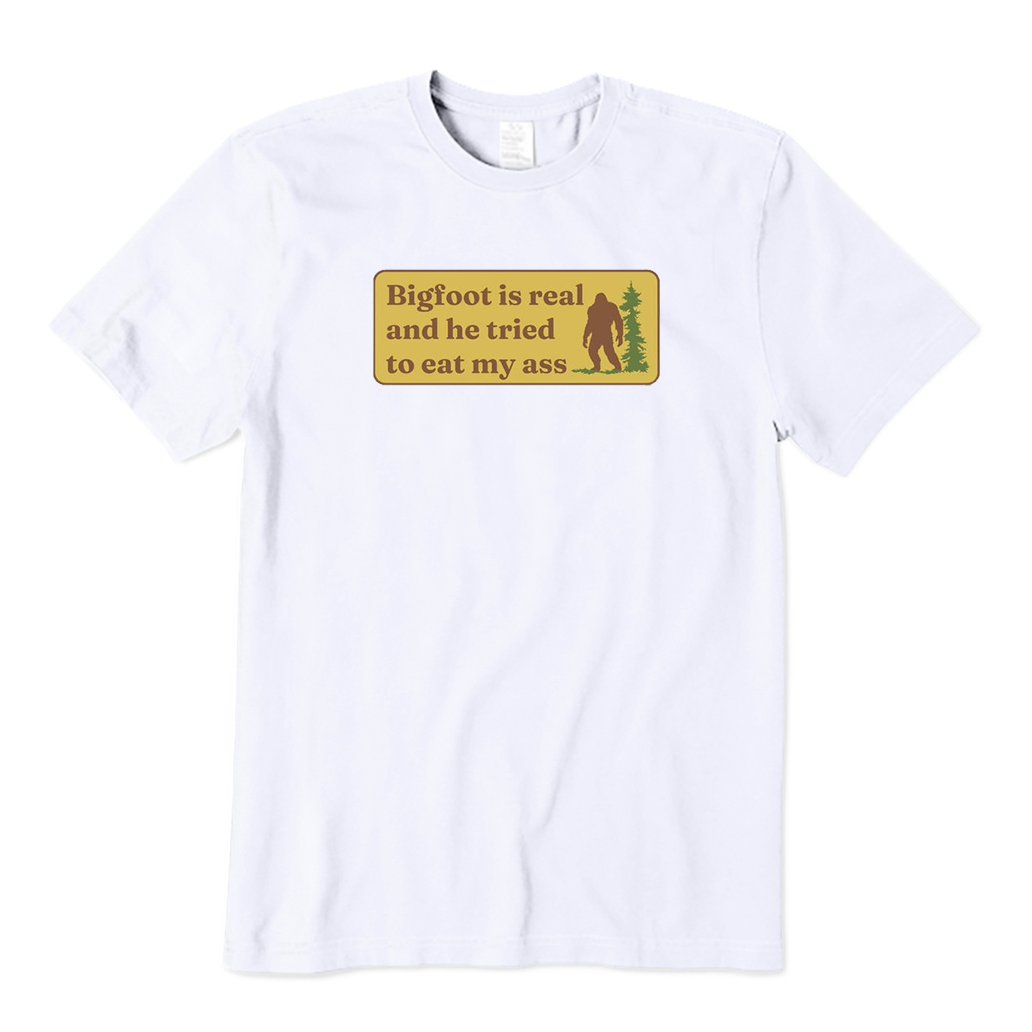 Bigfoot Is Real And He Tried To Eat My Ass T-Shirt