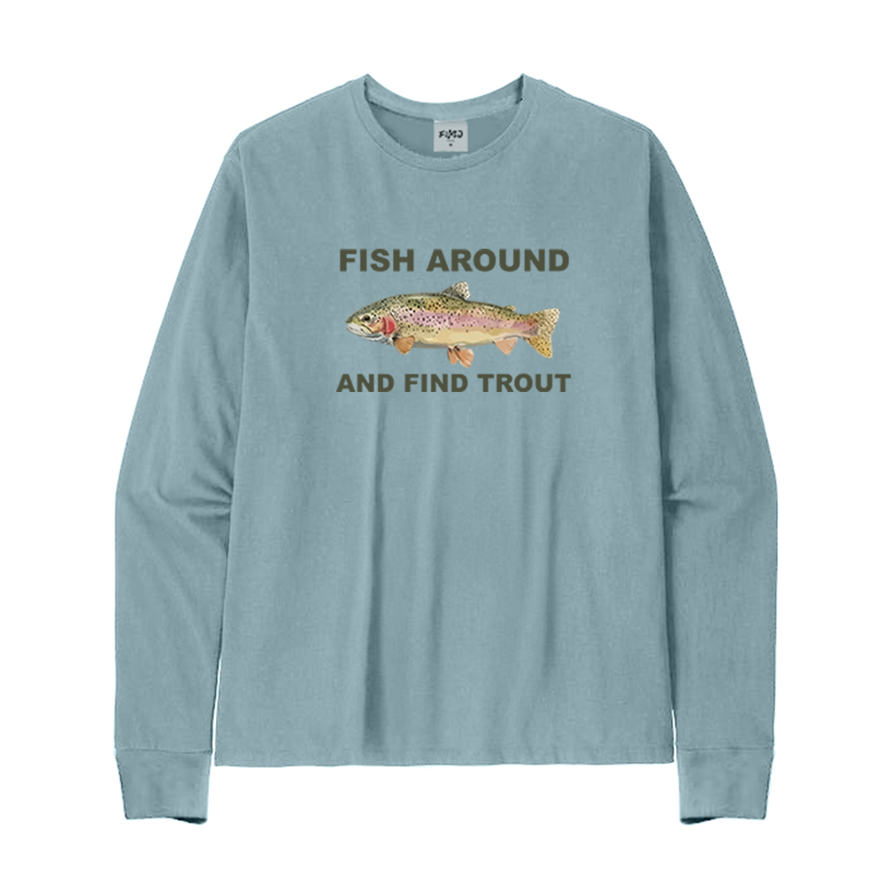 FISH AROUND AND FIND TROUT Long Sleeve T-Shirt