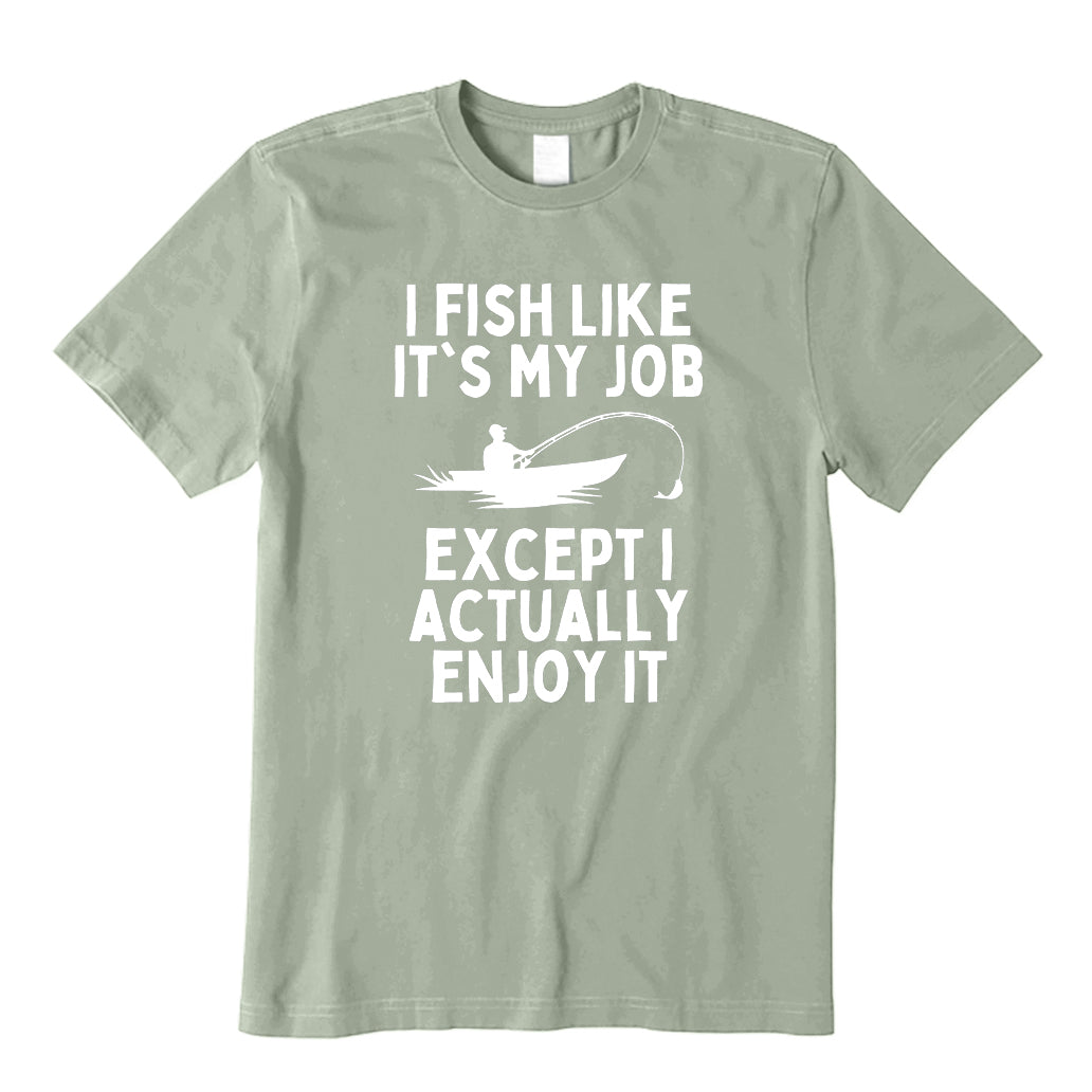 I Fish LIke Its My Job T-Shirt