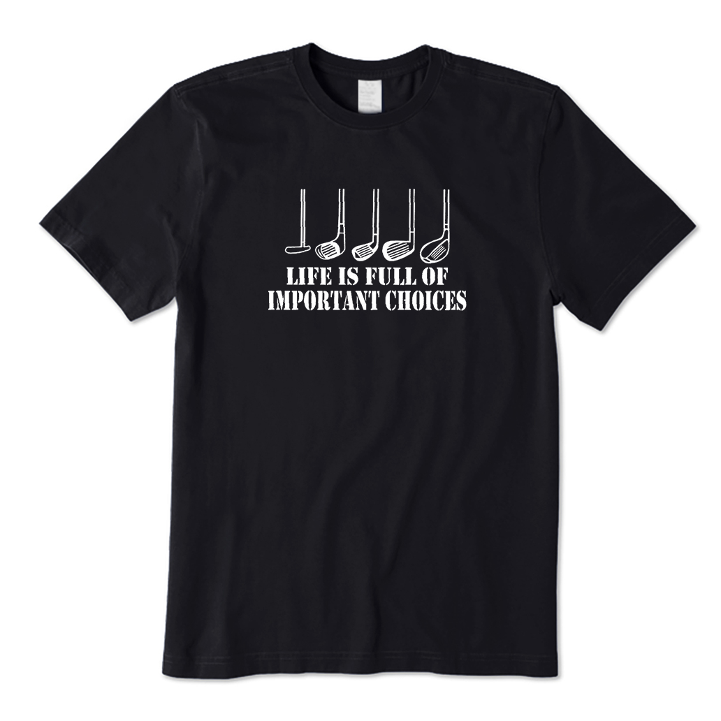Life is Full of Important Choices Golf T-Shirt