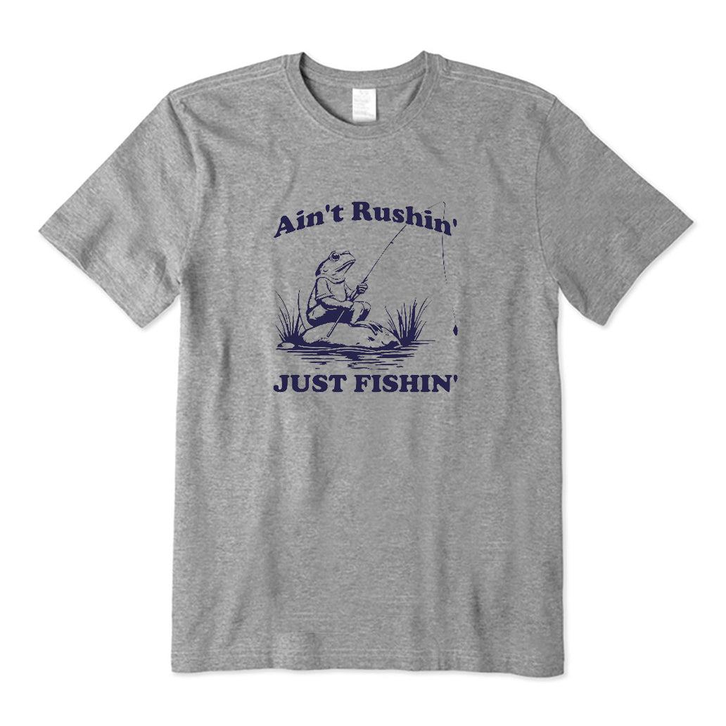 Ain't Rushin' Just Fishin' T-Shirt